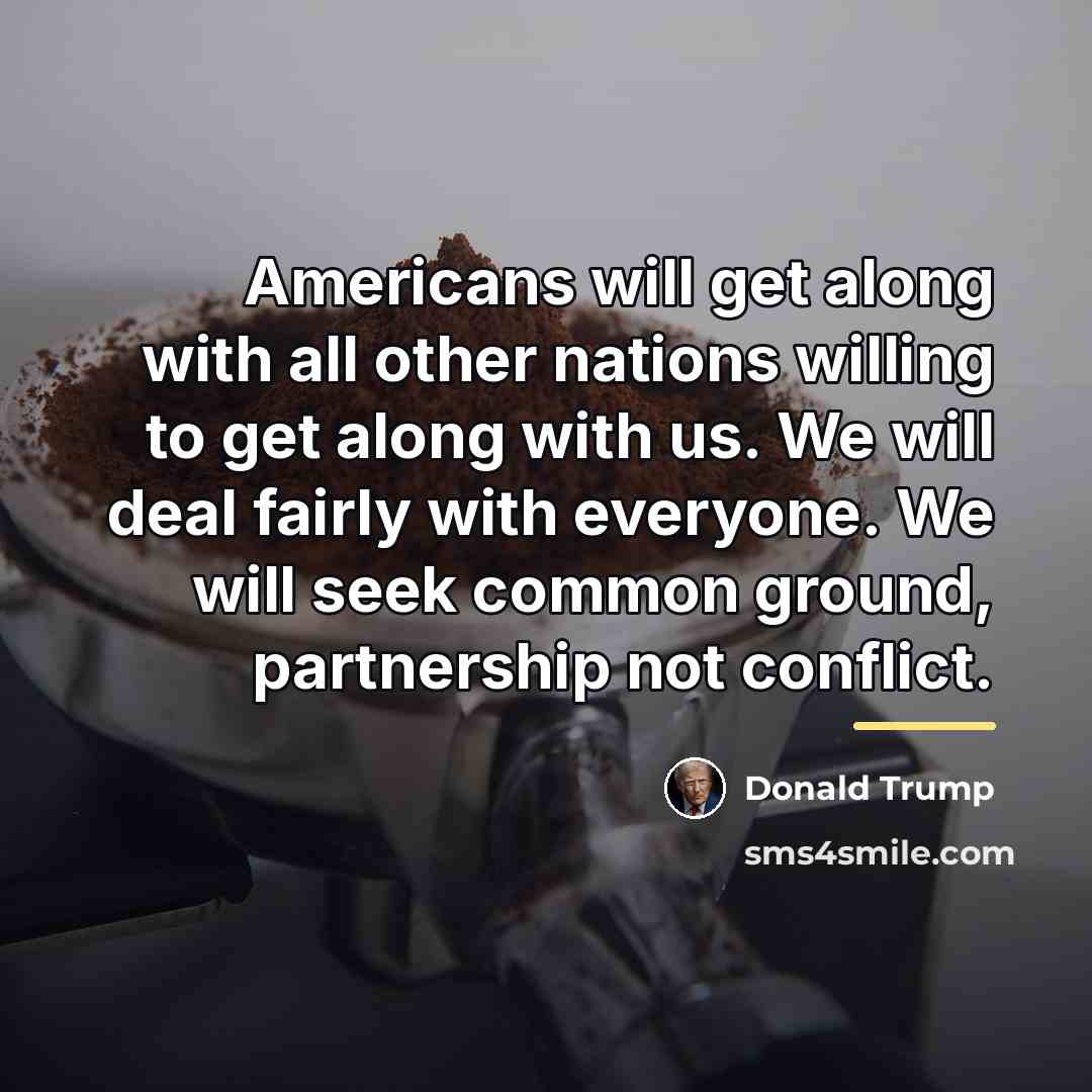 “Americans will get along with all other nations willing to…” quote by Donald Trump