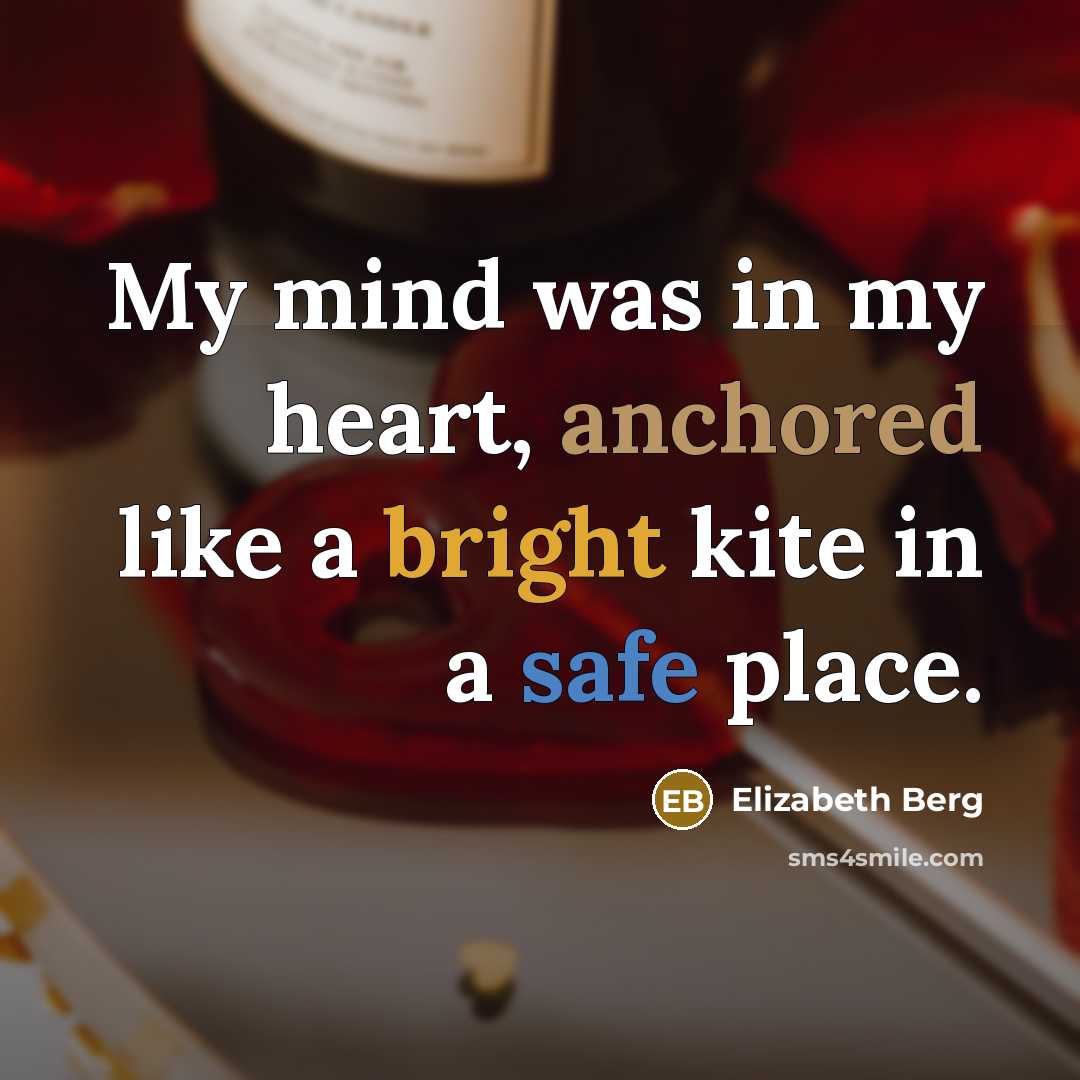 “My mind was in my heart, anchored like a bright…” quote by Elizabeth Berg