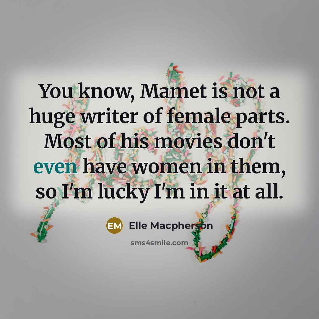 “You know, Mamet is not a huge writer of female…” quote by Elle Macpherson