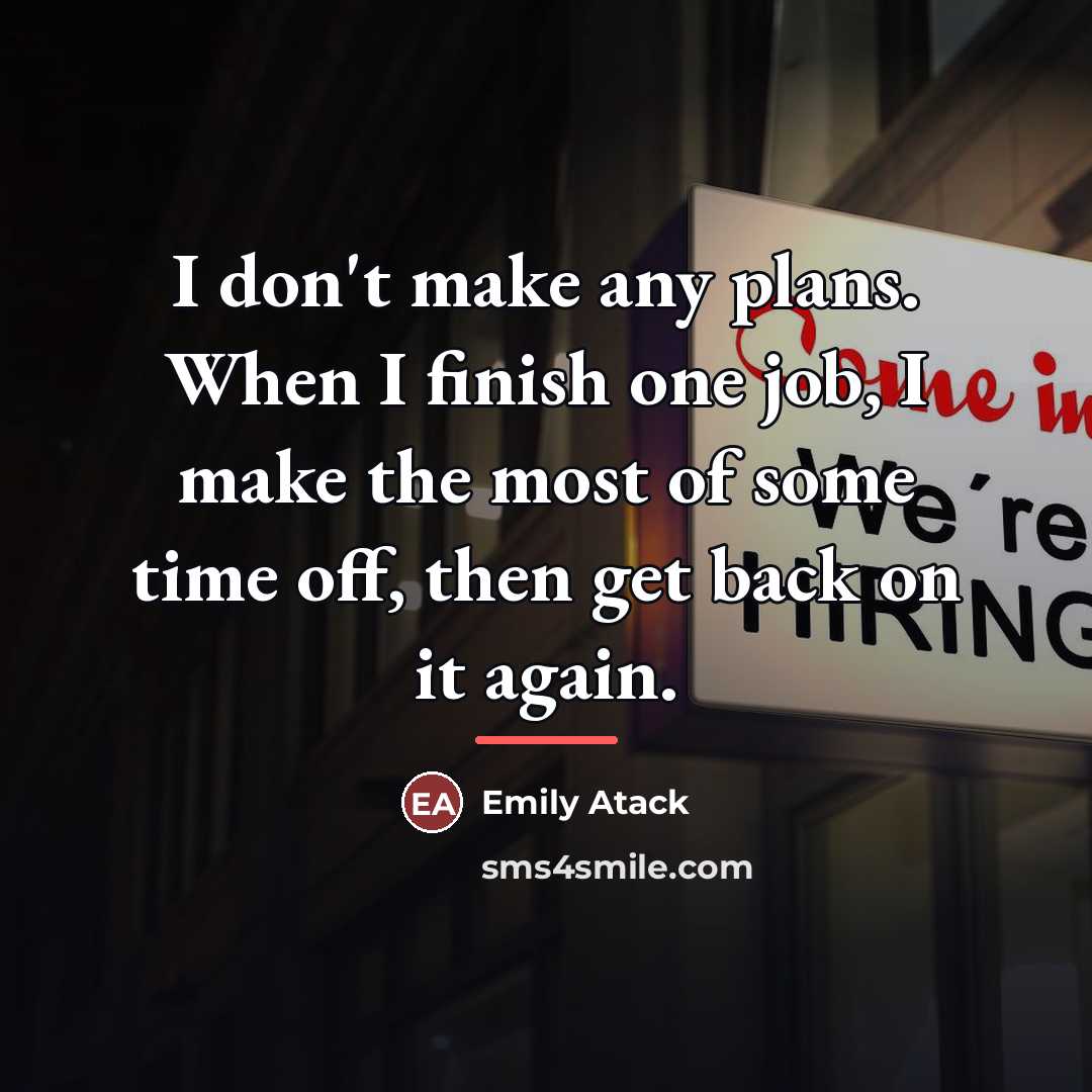 “I don't make any plans. When I finish one job,…” quote by Emily Atack