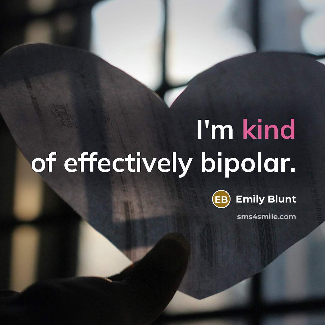 “I'm kind of effectively bipolar.…” quote by Emily Blunt