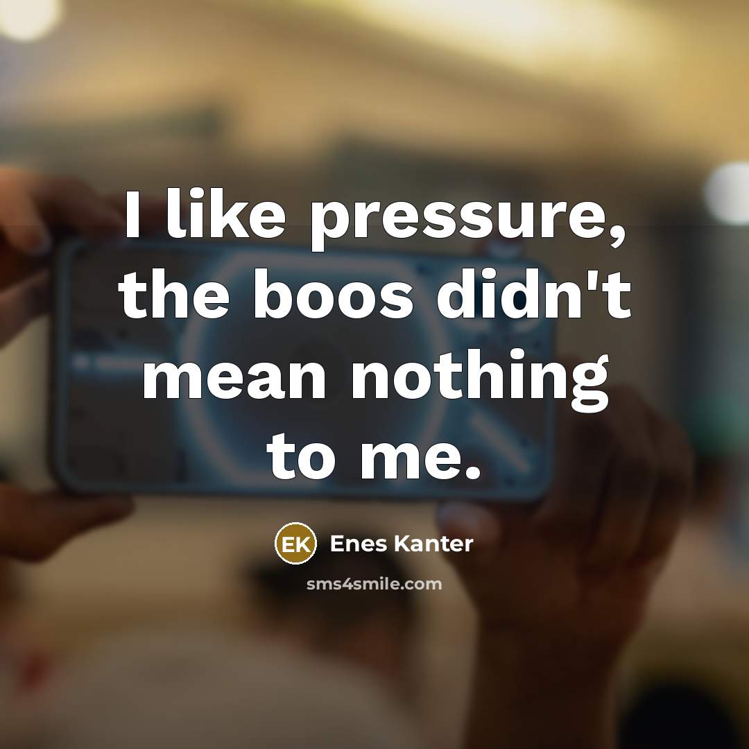“I like pressure, the boos didn't mean nothing to me.…” quote by Enes Kanter