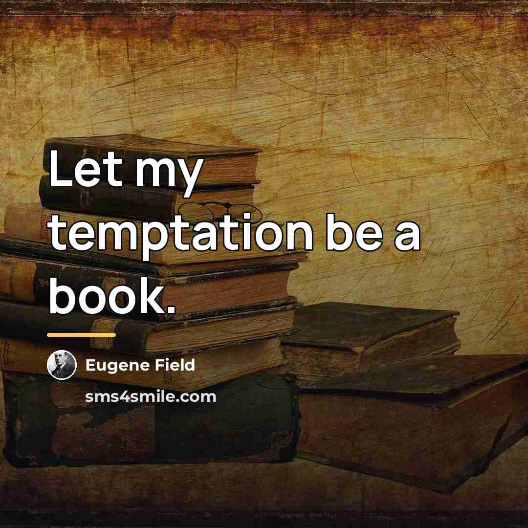 “Let my temptation be a book.…” quote by Eugene Field