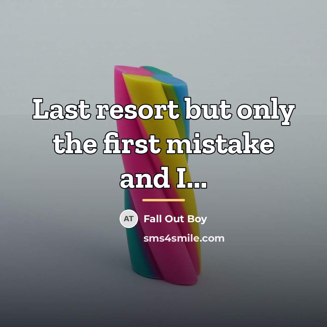 “Last resort but only the first mistake and I...…” quote by Fall Out Boy