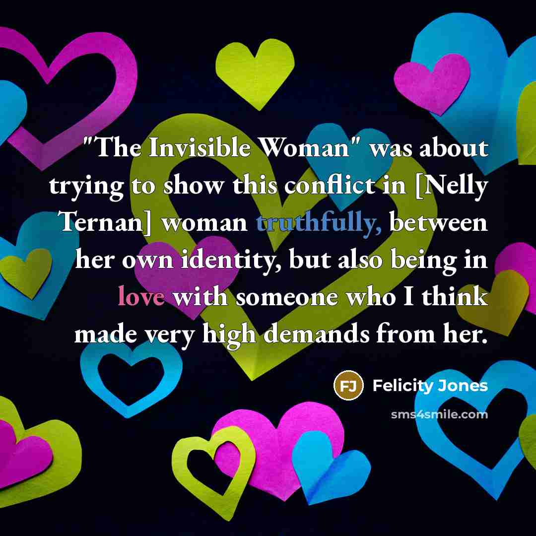“"The Invisible Woman" was about trying to show this conflict…” quote by Felicity Jones