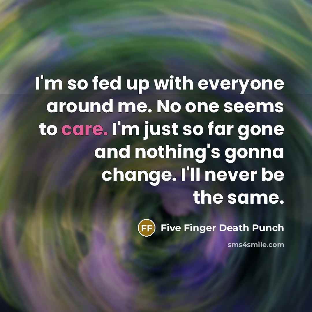 “I'm so fed up with everyone around me. No one…” quote by Five Finger Death Punch