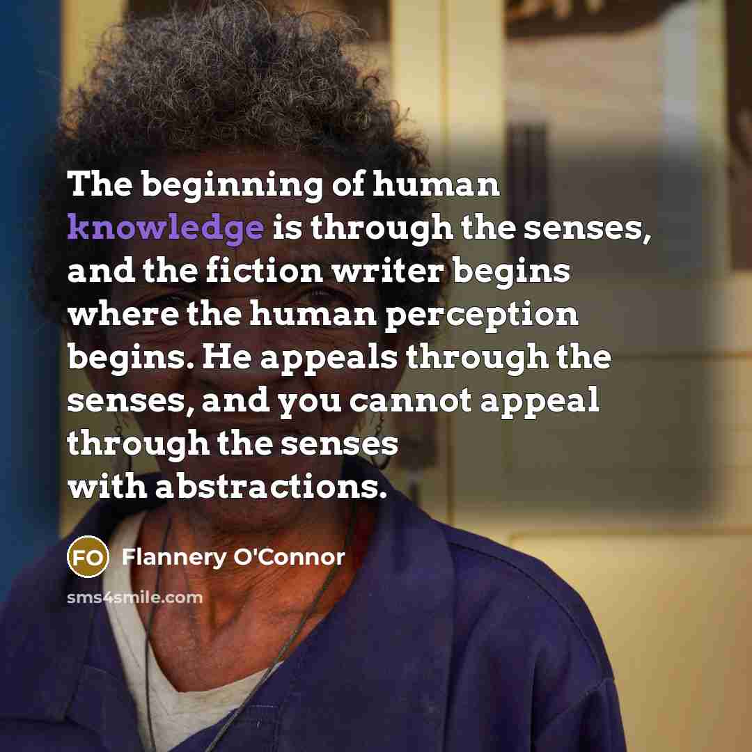 “The beginning of human knowledge is through the senses, and…” quote by Flannery O'Connor