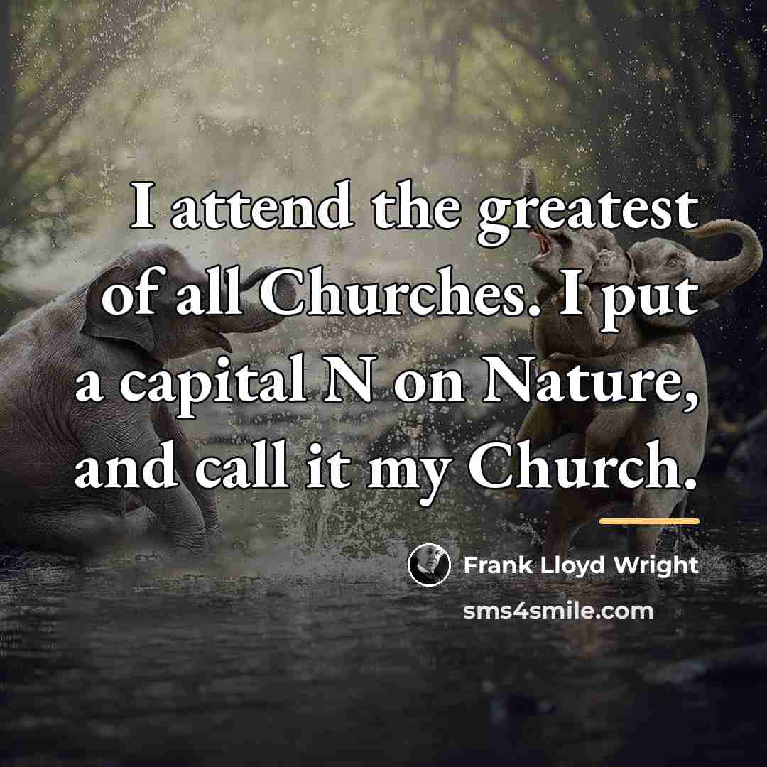 “I attend the greatest of all Churches. I put a…” quote by Frank Lloyd Wright