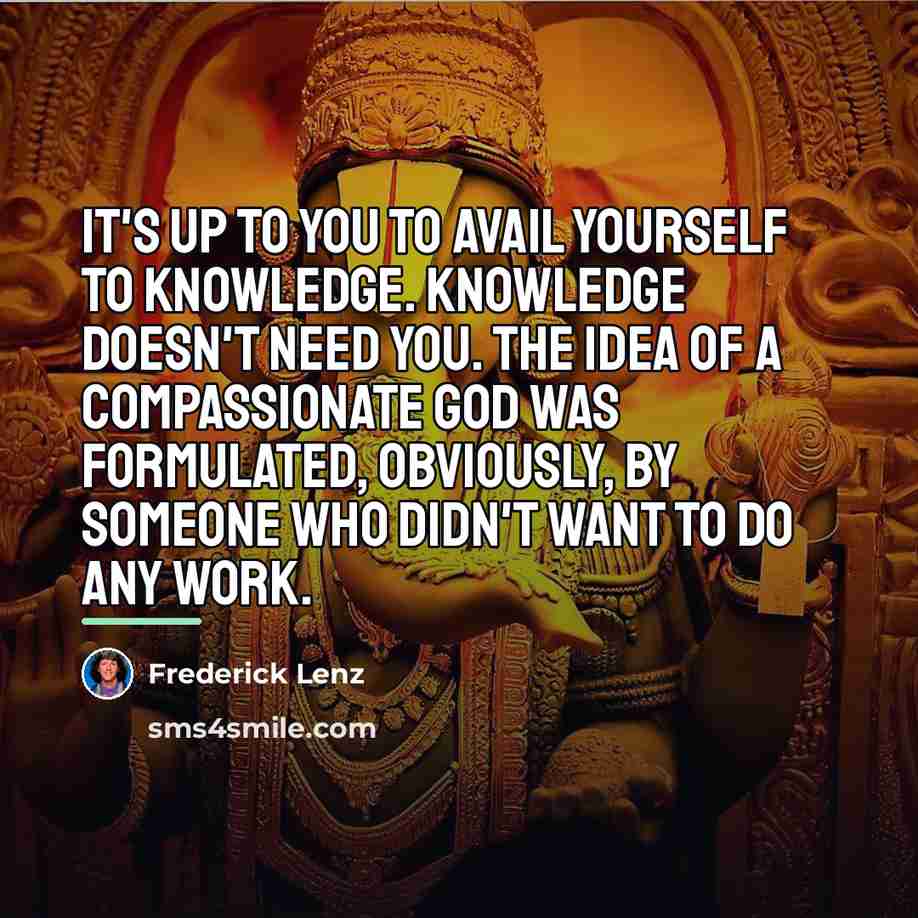 “It's up to you to avail yourself to knowledge. Knowledge…” quote by Frederick Lenz