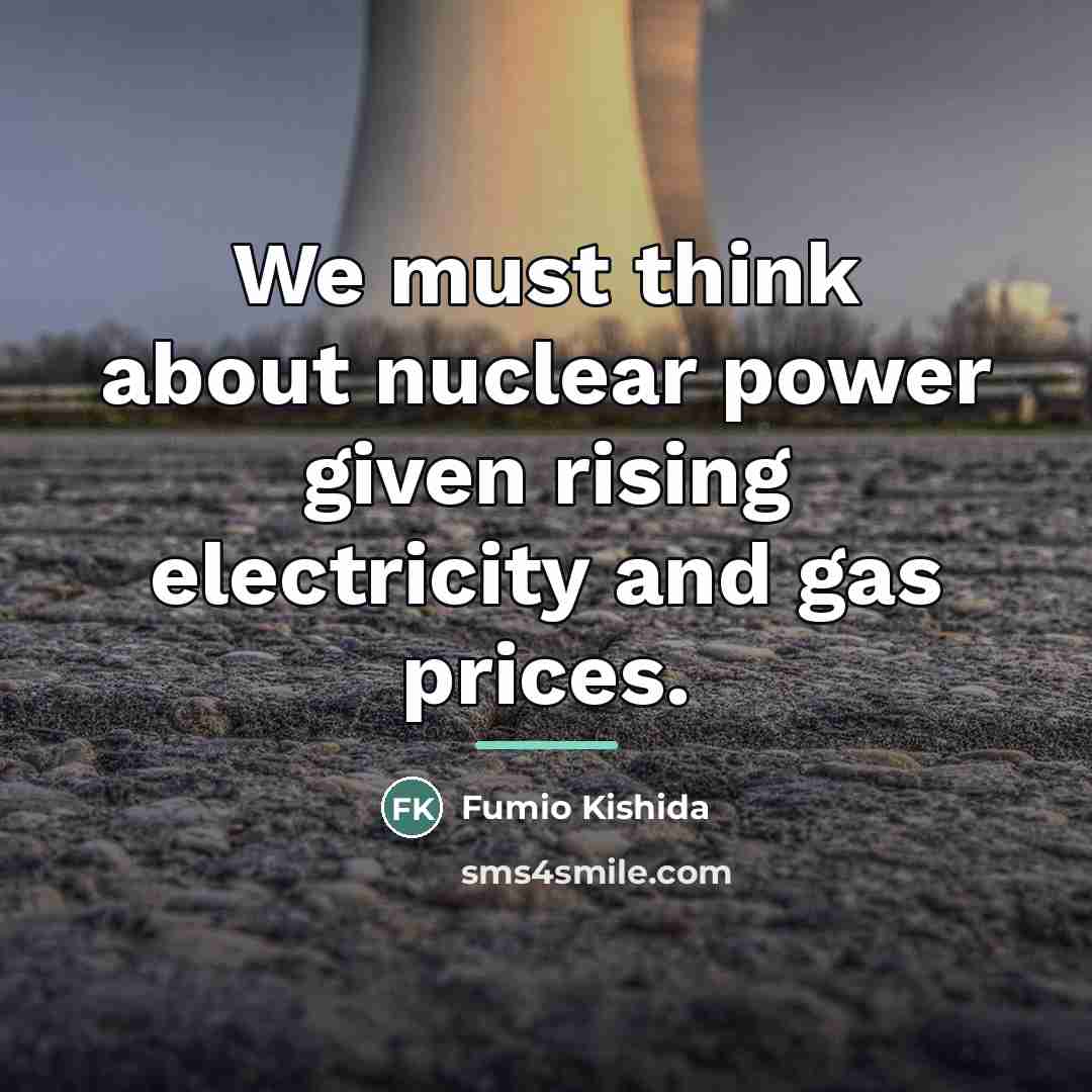“We must think about nuclear power given rising electricity and…” quote by Fumio Kishida