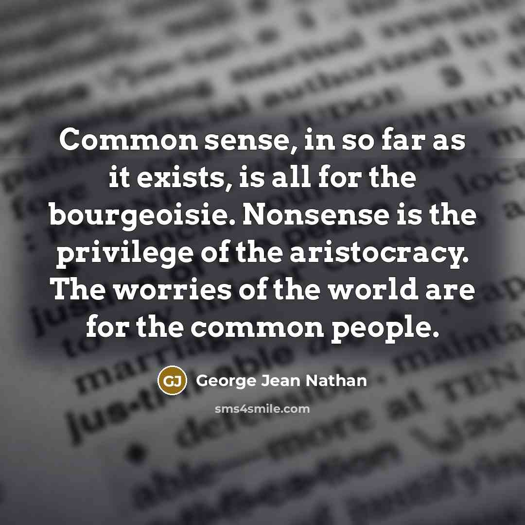“Common sense, in so far as it exists, is all…” quote by George Jean Nathan
