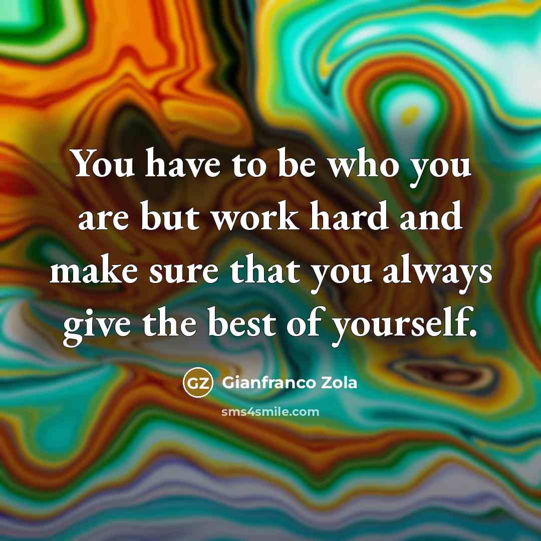 “You have to be who you are but work hard…” quote by Gianfranco Zola