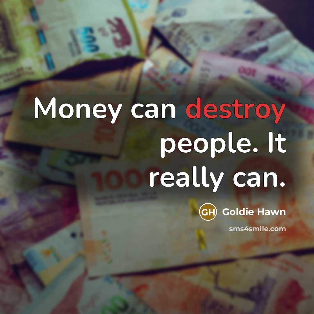 “Money can destroy people. It really can.…” quote by Goldie Hawn