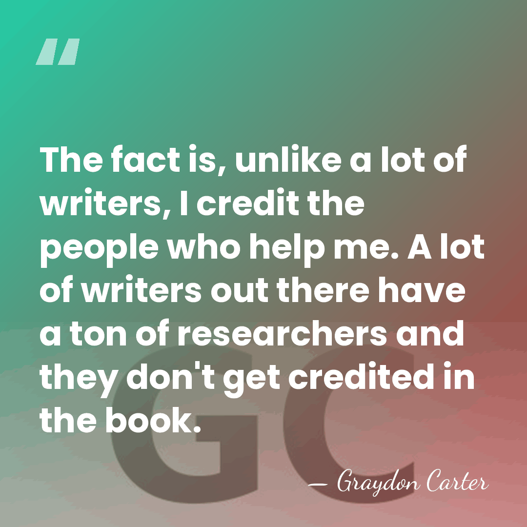 The fact is, unlike a lot of writers, I credit the people&hellip; - Graydon Carter