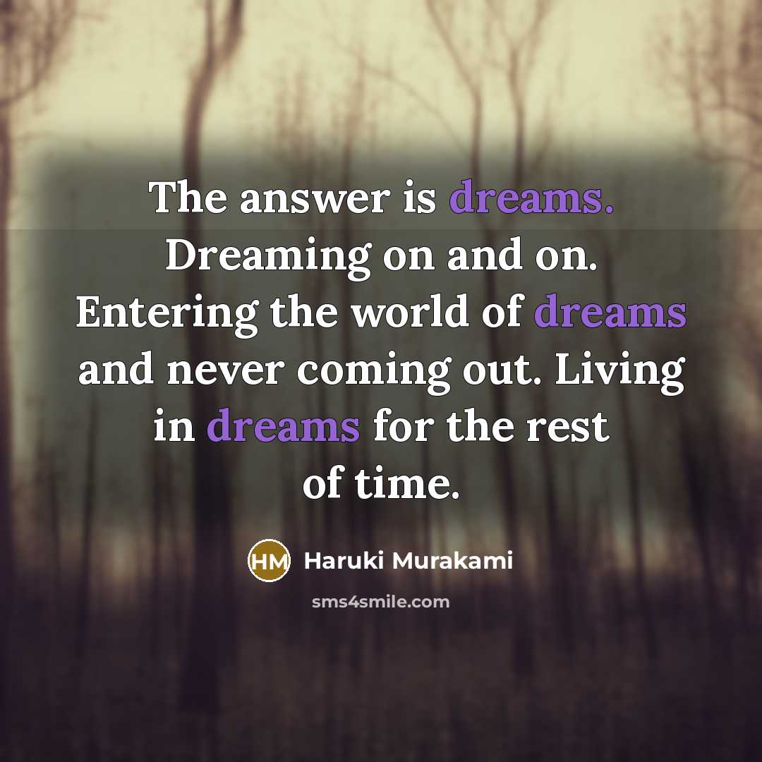 “The answer is dreams. Dreaming on and on. Entering the…” quote by Haruki Murakami