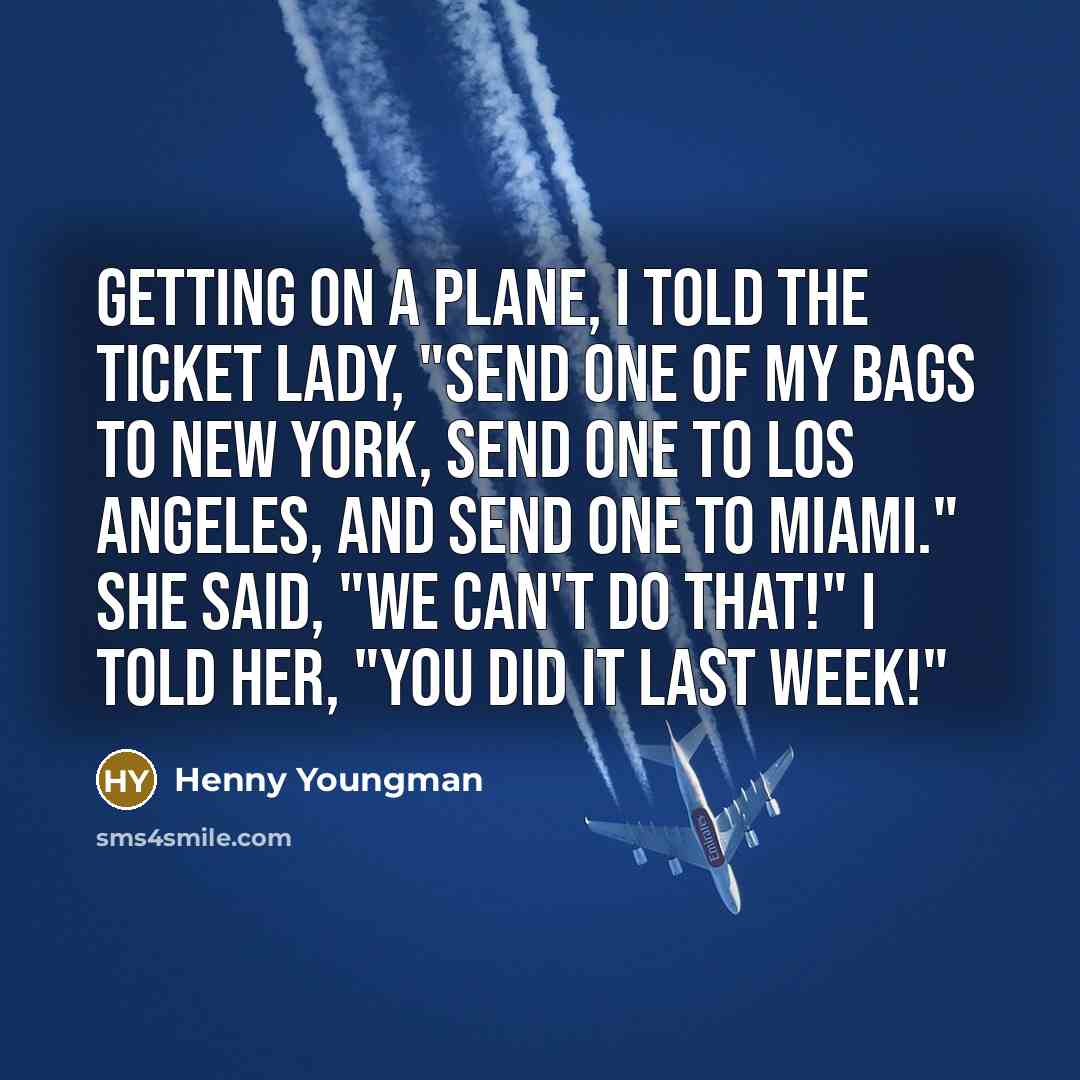 “Getting on a plane, I told the ticket lady, "Send…” quote by Henny Youngman