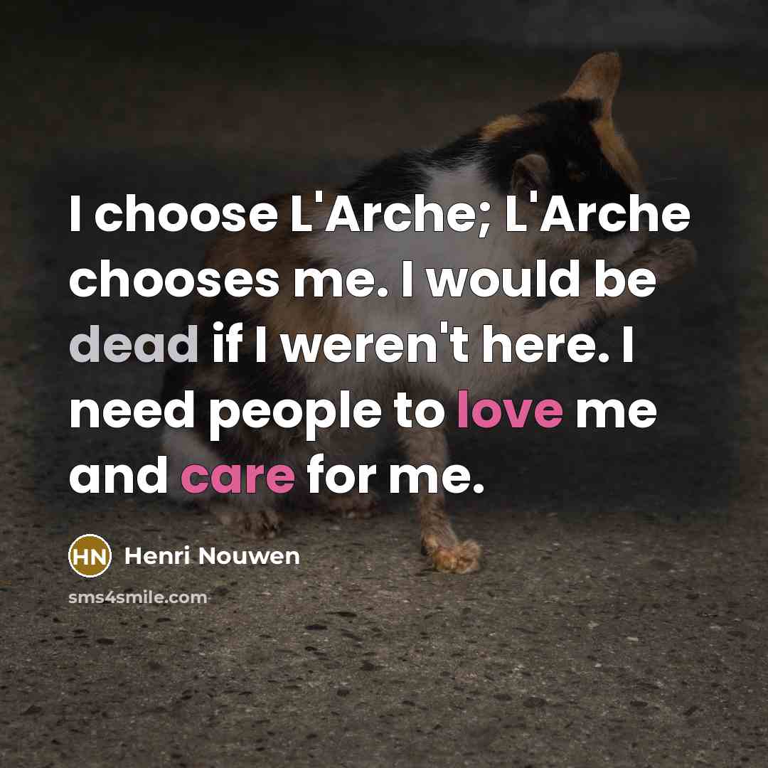 “I choose L'Arche; L'Arche chooses me. I would be dead…” quote by Henri Nouwen