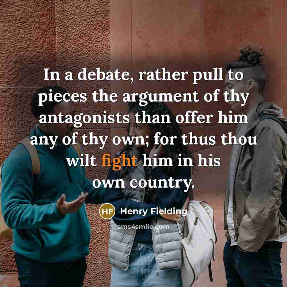 “In a debate, rather pull to pieces the argument of…” quote by Henry Fielding