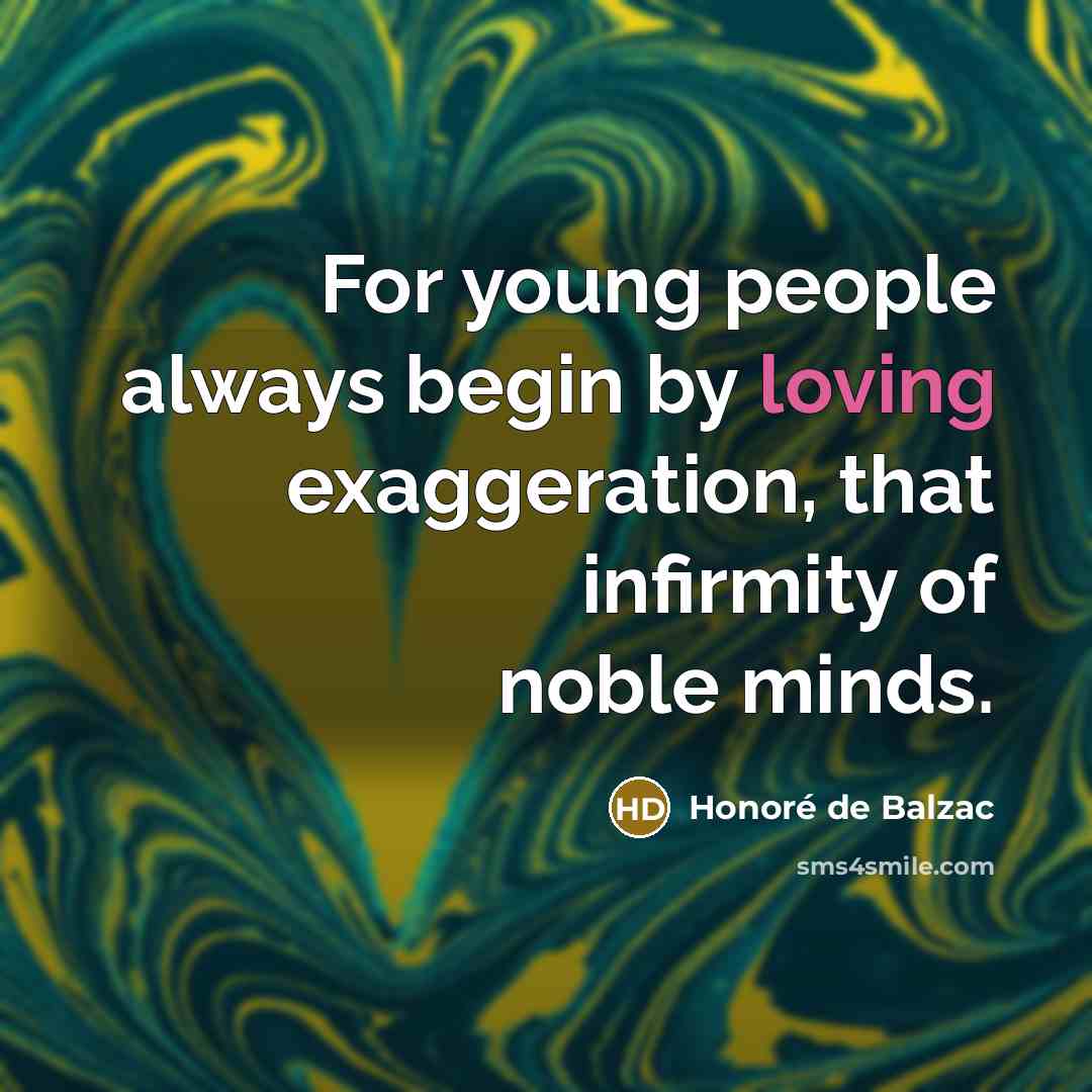 “For young people always begin by loving exaggeration, that infirmity…” quote by Honore de Balzac