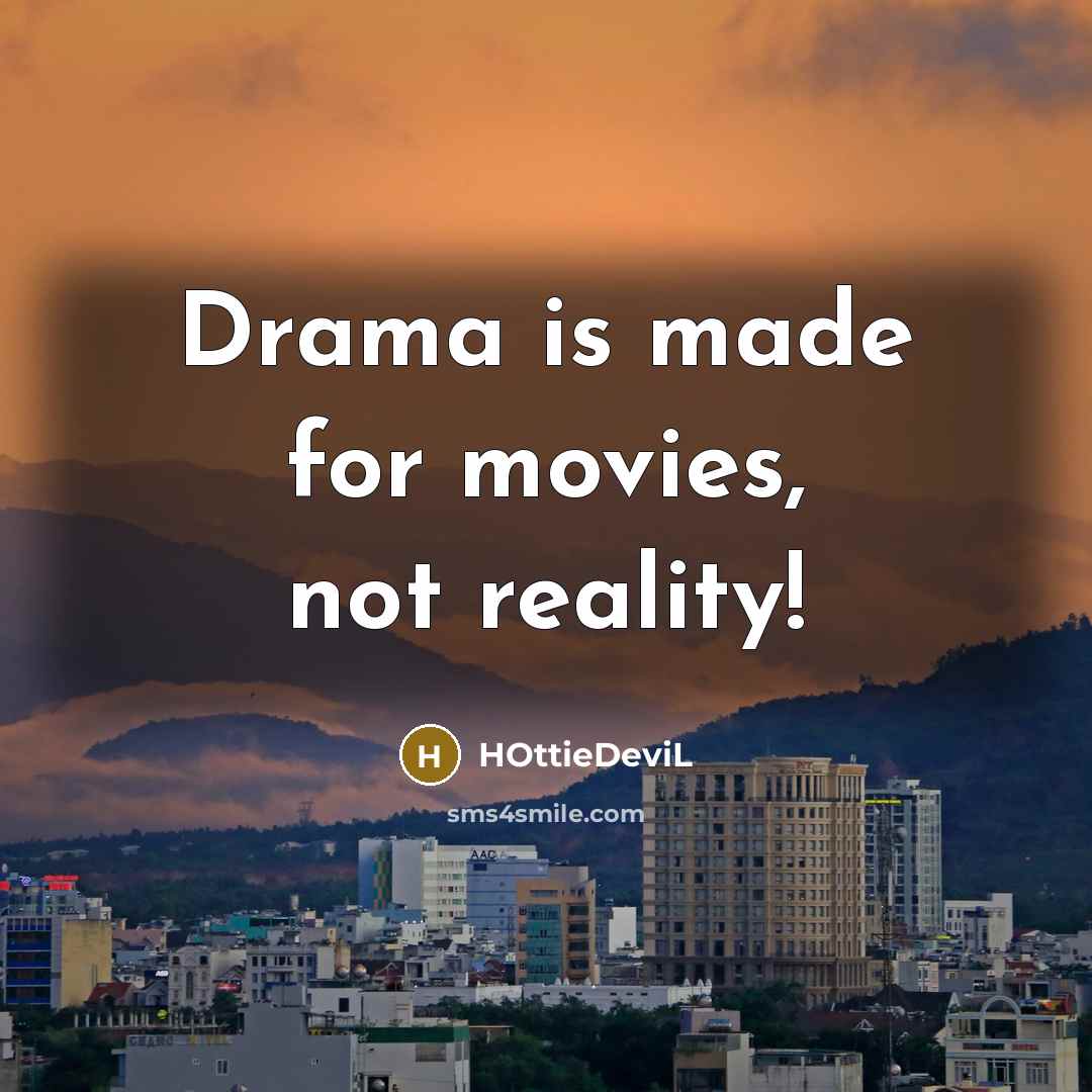 “Drama is made for movies, not reality!…” quote by HOttieDeviL