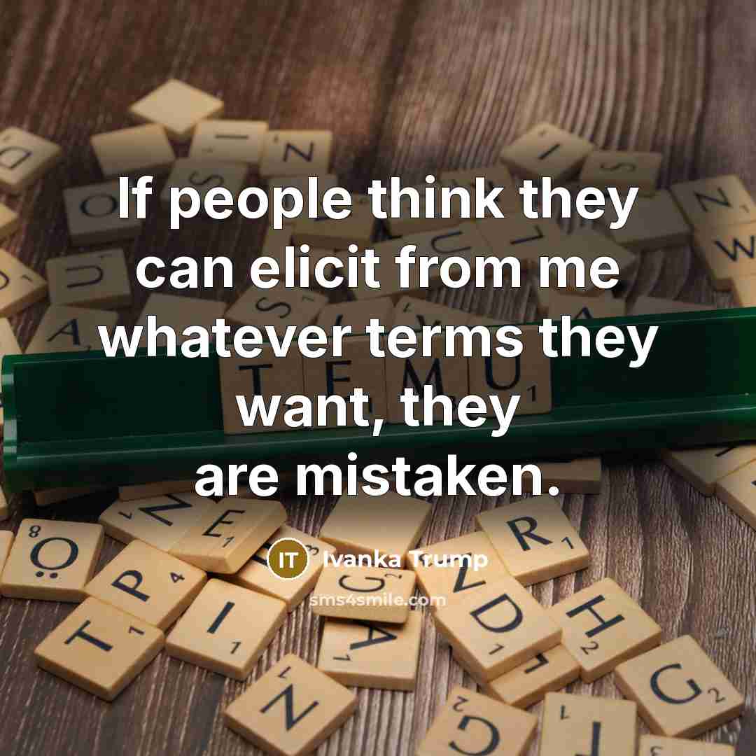 “If people think they can elicit from me whatever terms…” quote by Ivanka Trump