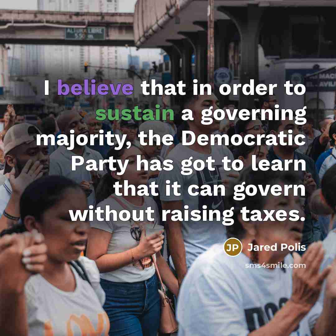 “I believe that in order to sustain a governing majority,…” quote by Jared Polis