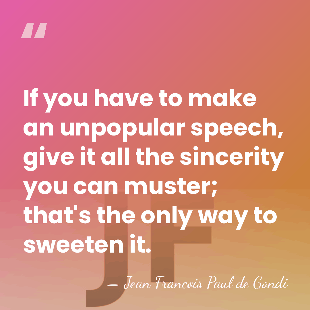 If you have to make an unpopular speech, give it all the&hellip; - Jean Francois Paul de Gondi