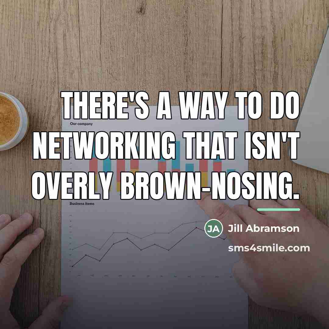 “There's a way to do networking that isn't overly brown-nosing.…” quote by Jill Abramson