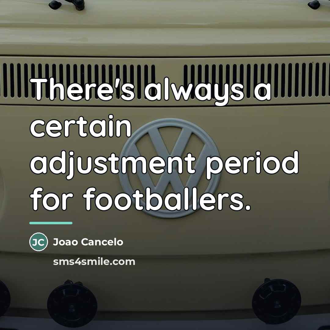 “There's always a certain adjustment period for footballers.…” quote by Joao Cancelo