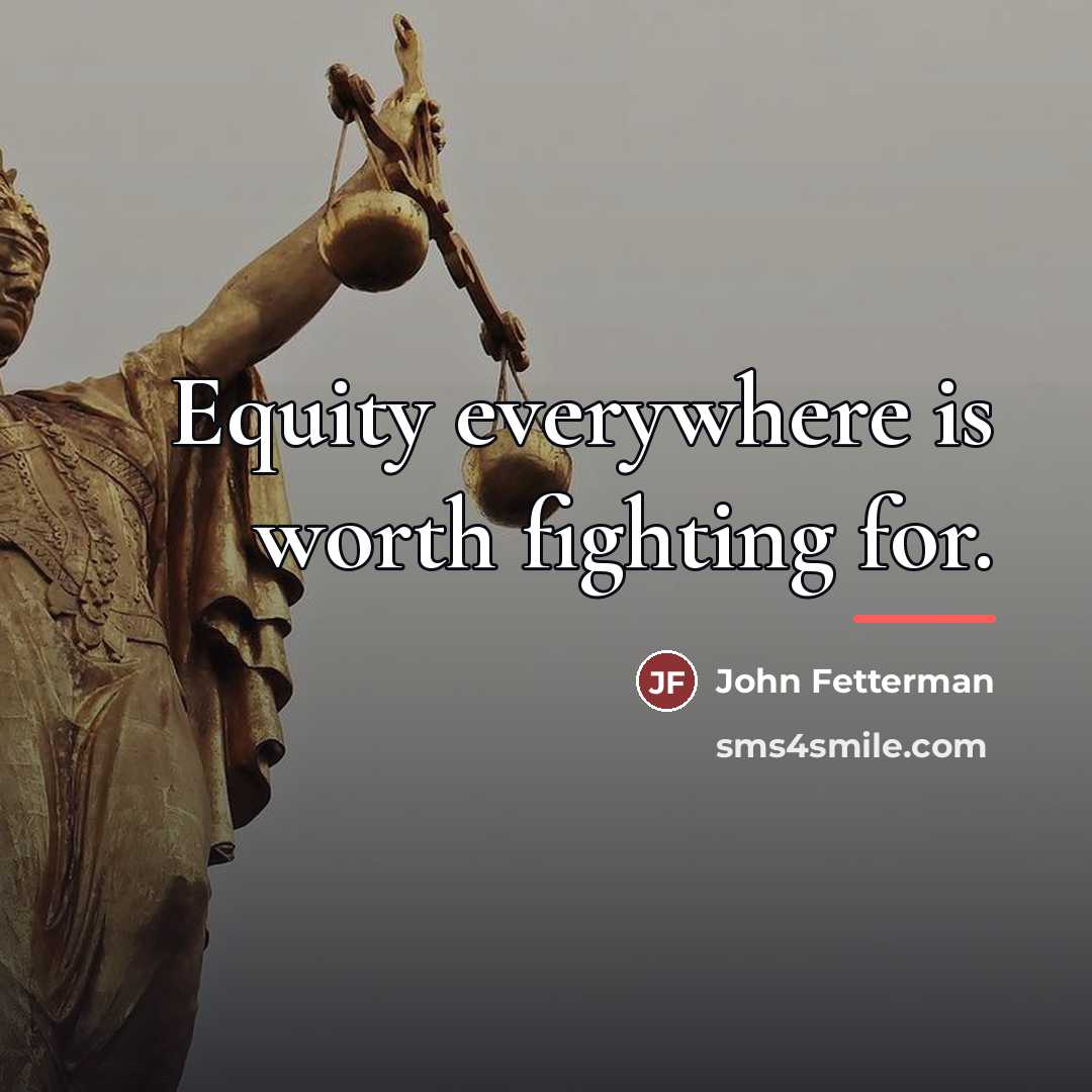 “Equity everywhere is worth fighting for.…” quote by John Fetterman