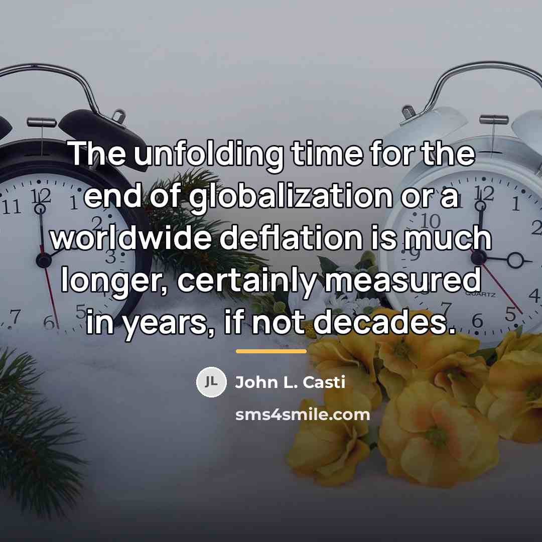 “The unfolding time for the end of globalization or a…” quote by John L. Casti