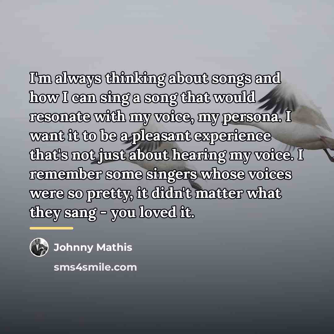 “I'm always thinking about songs and how I can sing…” quote by Johnny Mathis