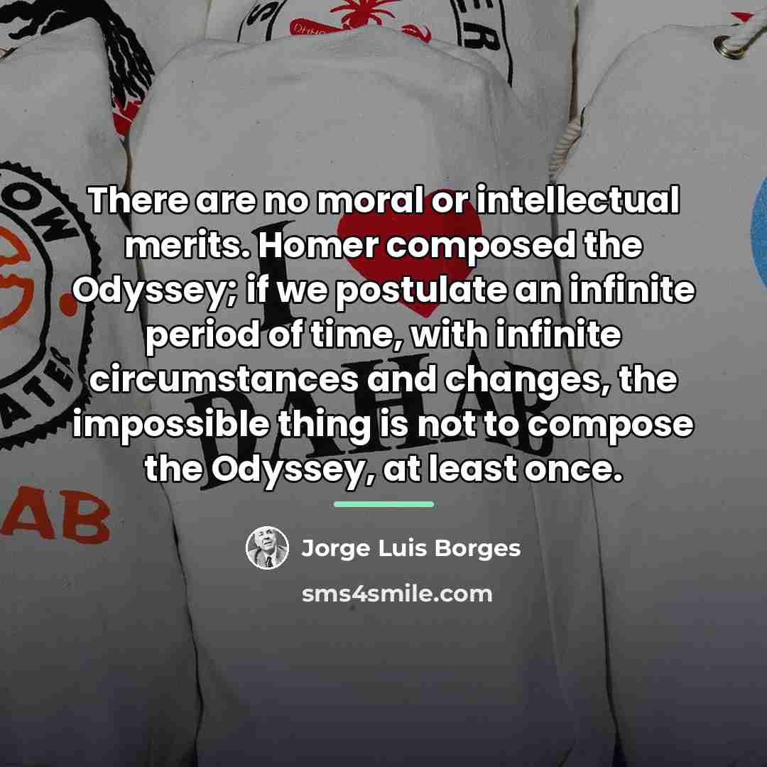 “There are no moral or intellectual merits. Homer composed the…” quote by Jorge Luis Borges