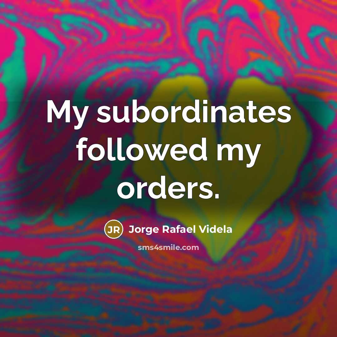 “My subordinates followed my orders.” quote by Jorge Rafael Videla