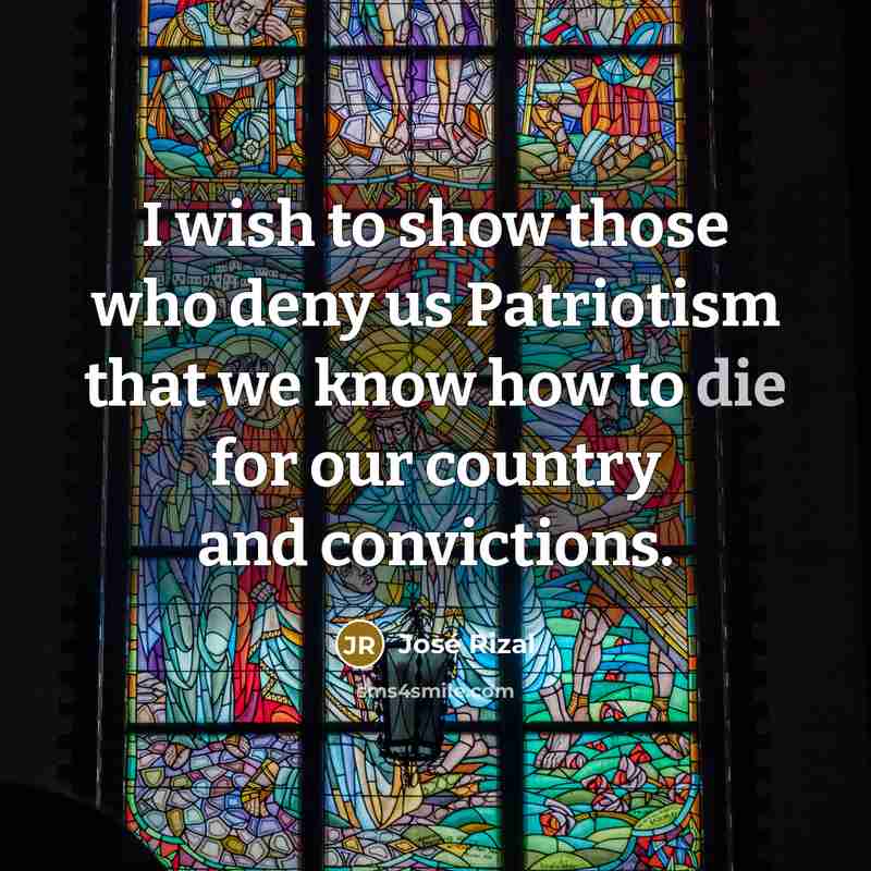 “I wish to show those who deny us Patriotism that…” quote by Jose Rizal
