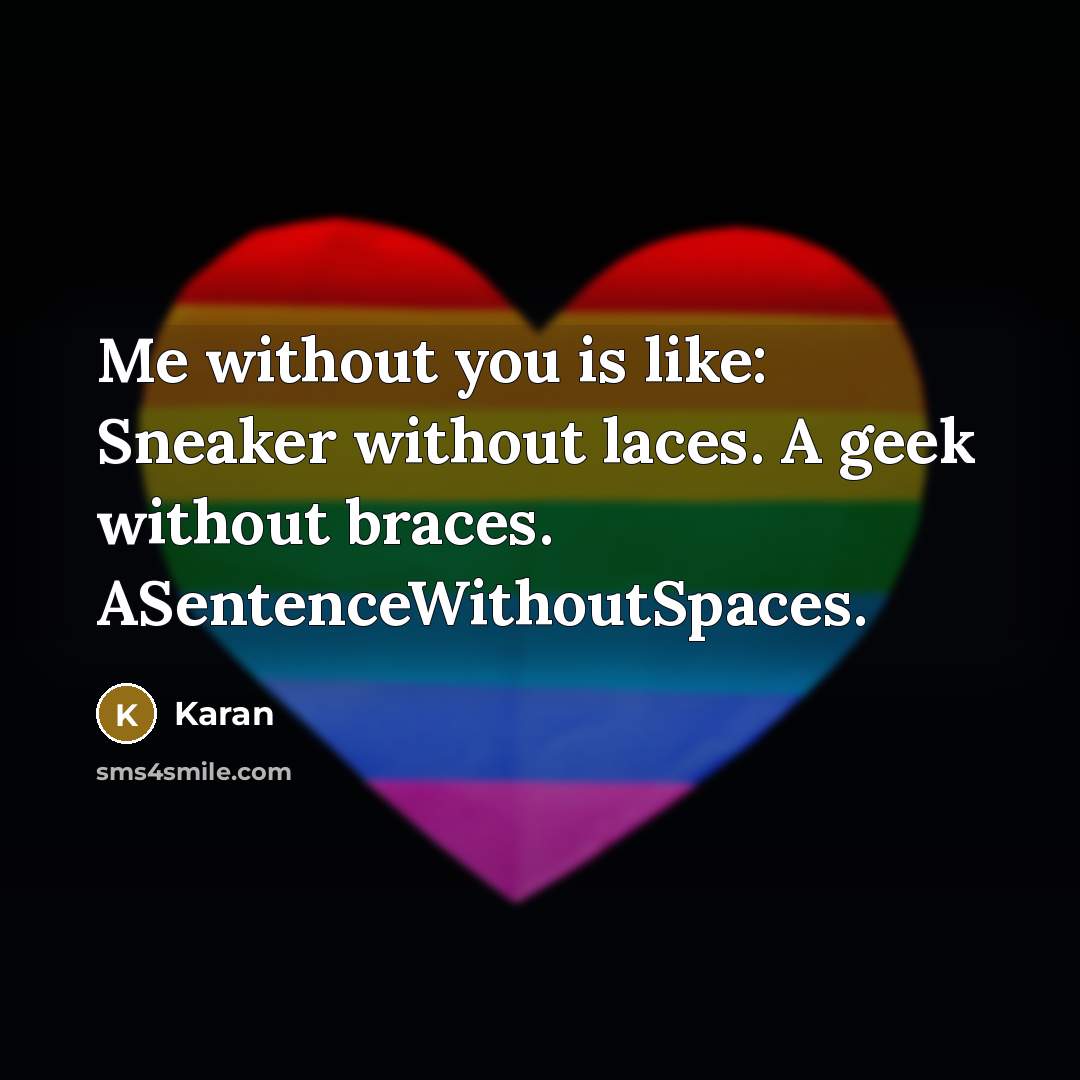 “Me without you is like: Sneaker without laces. A geek…” quote by Karan