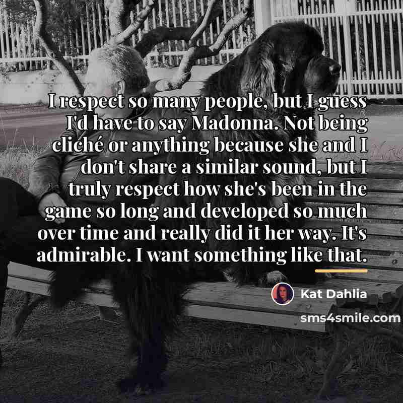 “I respect so many people, but I guess I'd have…” quote by Kat Dahlia