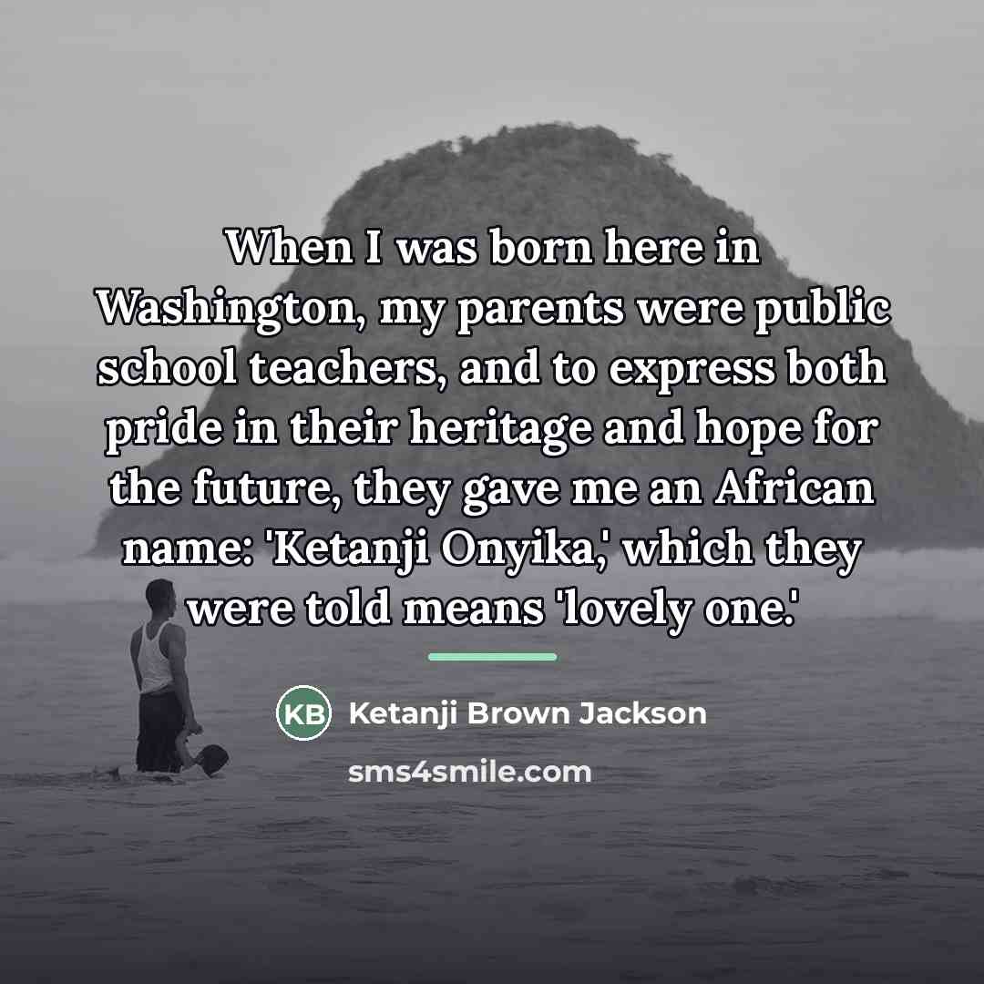 “When I was born here in Washington, my parents were…” quote by Ketanji Brown Jackson