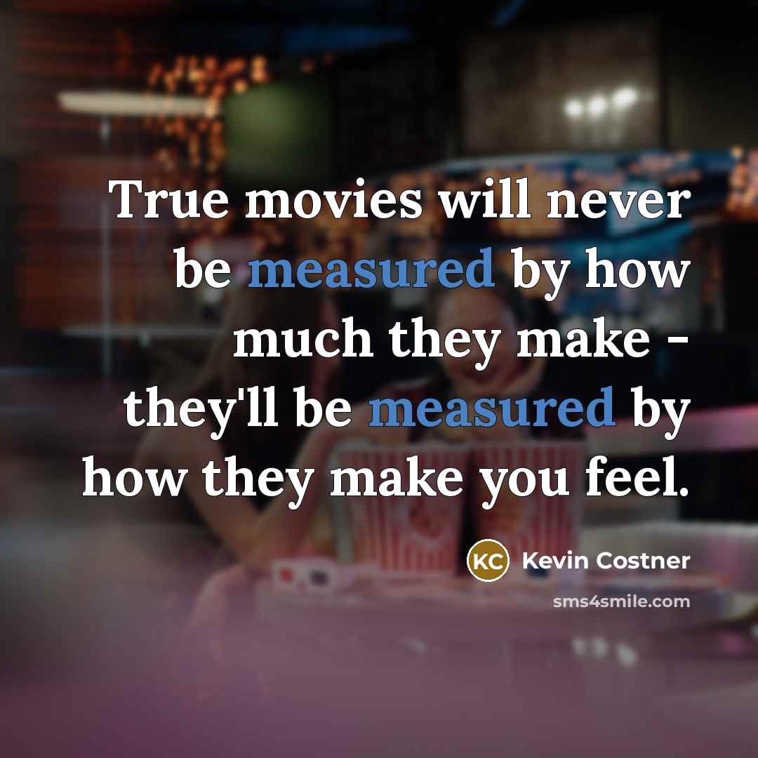 “True movies will never be measured by how much they…” quote by Kevin Costner