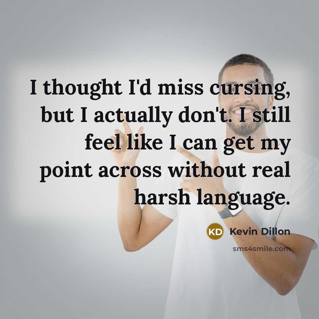 “I thought I'd miss cursing, but I actually don't. I…” quote by Kevin Dillon