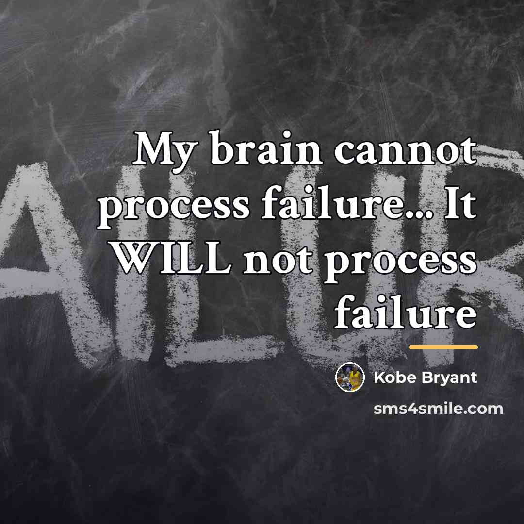 “My brain cannot process failure... It WILL not process failure…” quote by Kobe Bryant