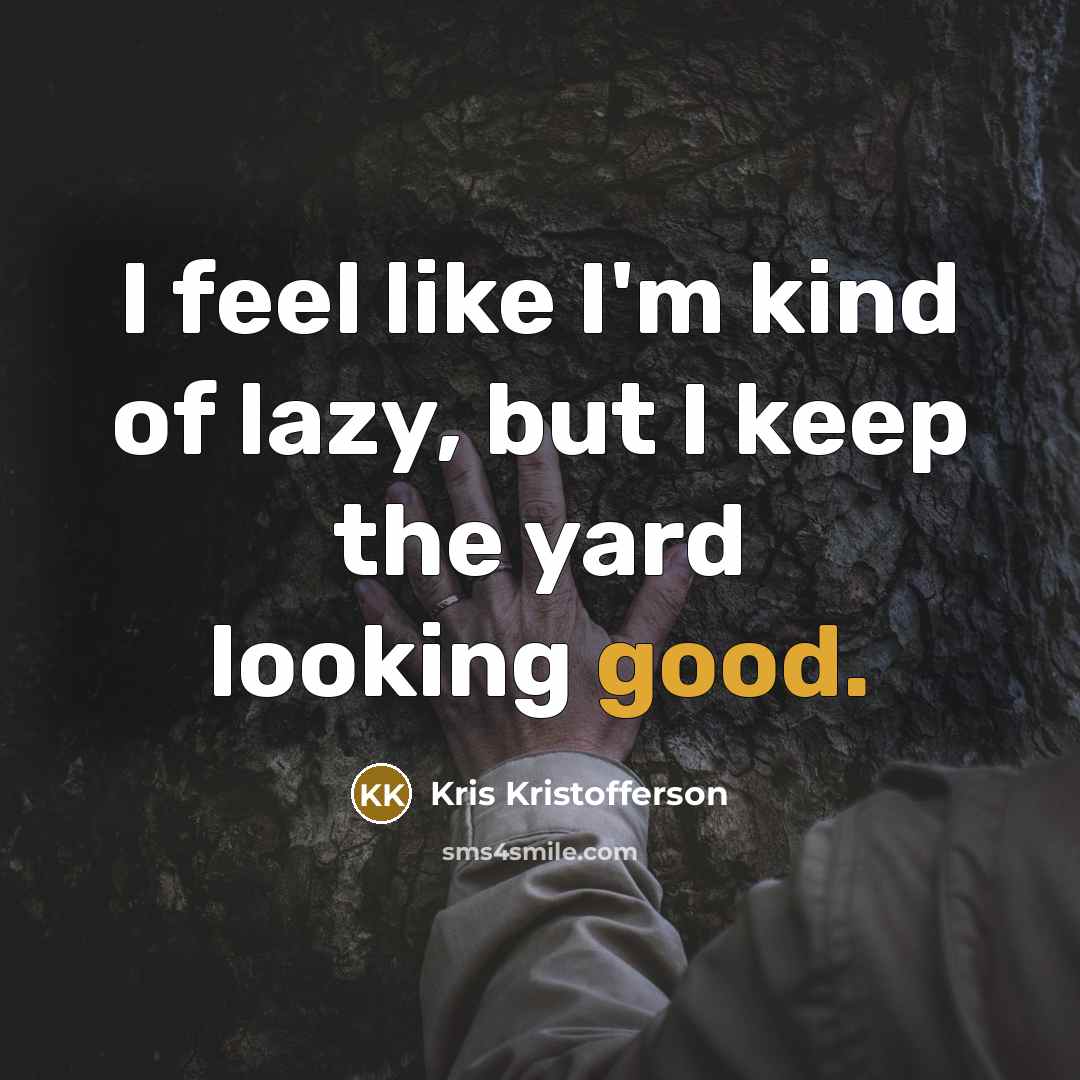 “I feel like I'm kind of lazy, but I keep…” quote by Kris Kristofferson