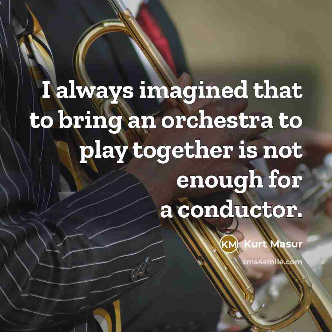 “I always imagined that to bring an orchestra to play…” quote by Kurt Masur