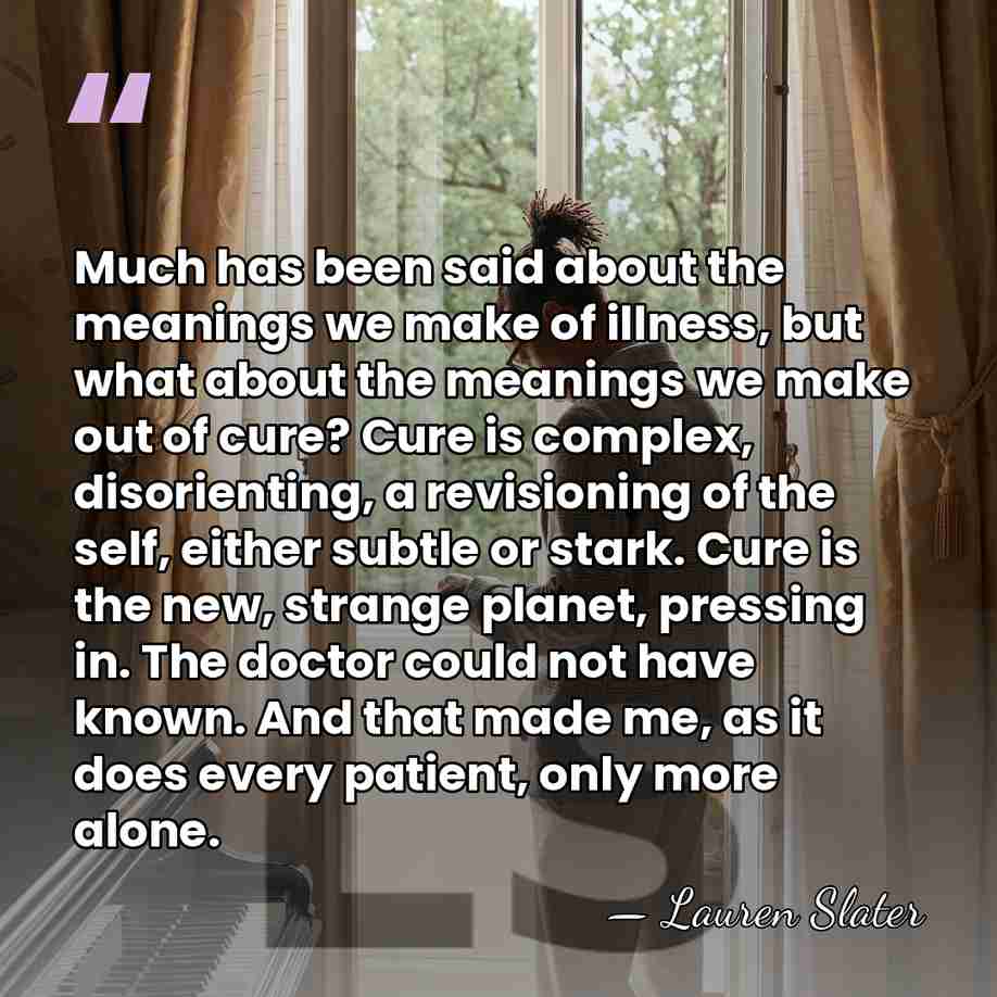 Much has been said about the meanings we make of illness, but&hellip; - Lauren Slater