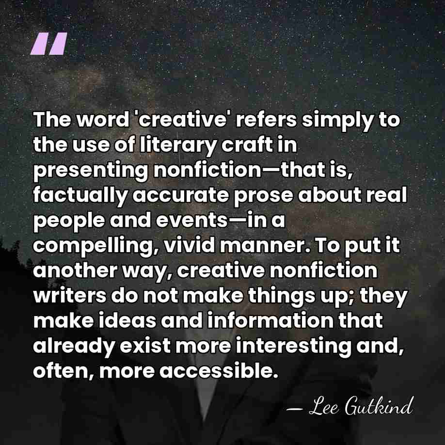 The word 'creative' refers simply to the use of literary craft in&hellip; - Lee Gutkind