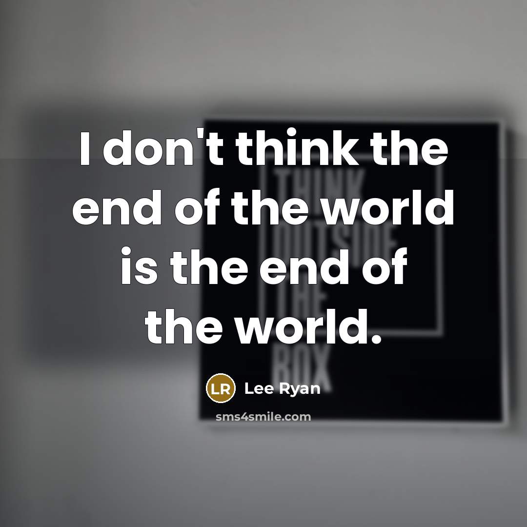 “I don't think the end of the world is the…” quote by Lee Ryan