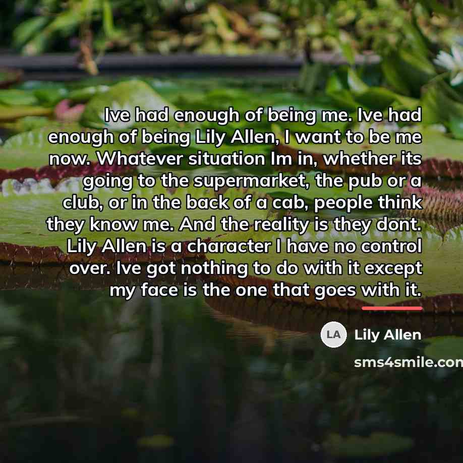 “Ive had enough of being me. Ive had enough of…” quote by Lily Allen