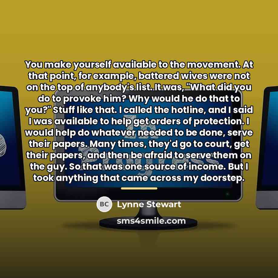 “You make yourself available to the movement. At that point,…” quote by Lynne Stewart