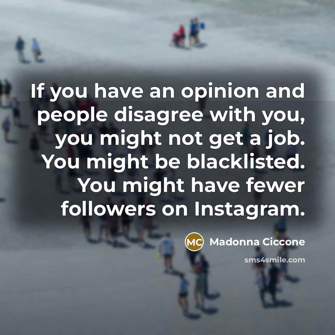 “If you have an opinion and people disagree with you,…” quote by Madonna Ciccone