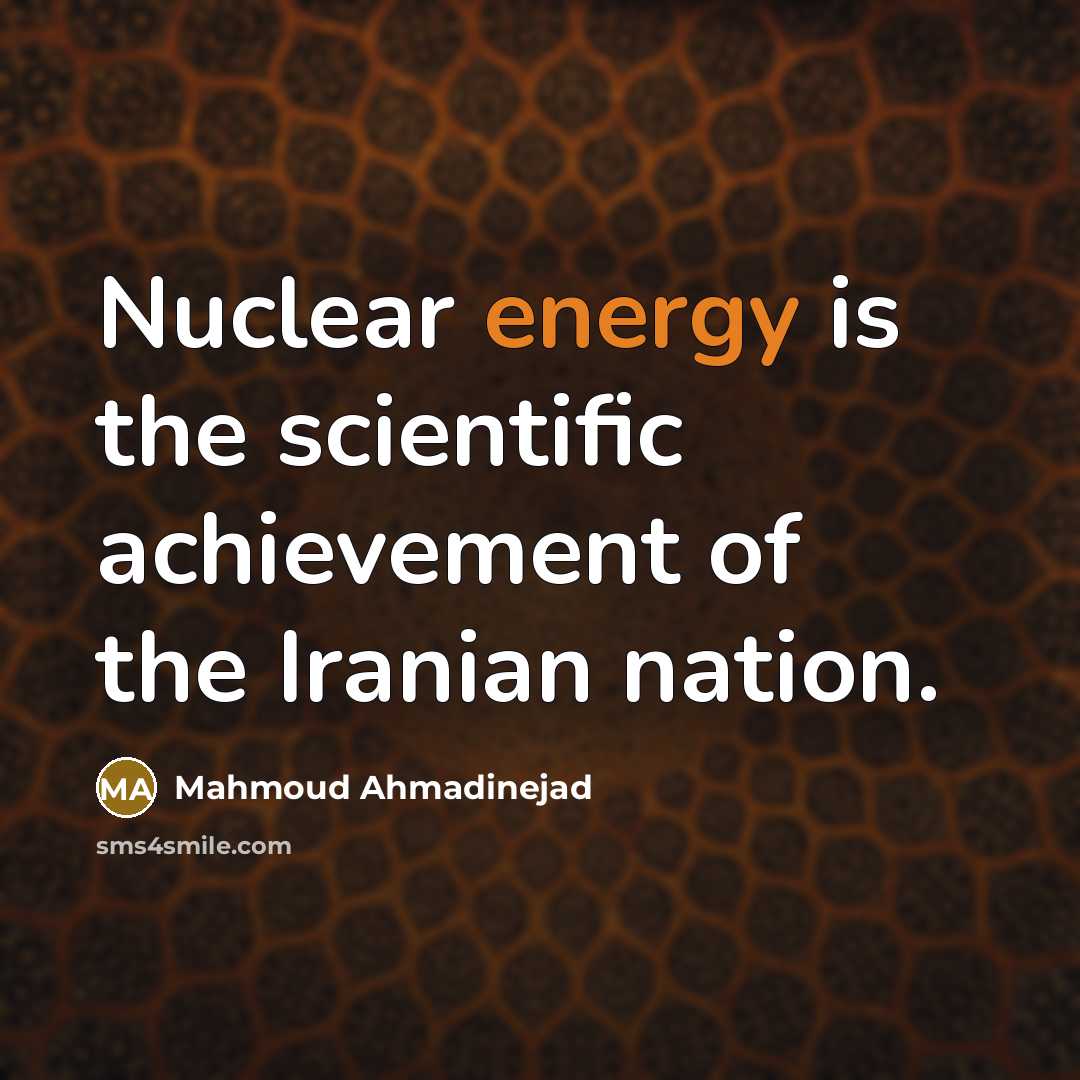 “Nuclear energy is the scientific achievement of the Iranian nation.…” quote by Mahmoud Ahmadinejad